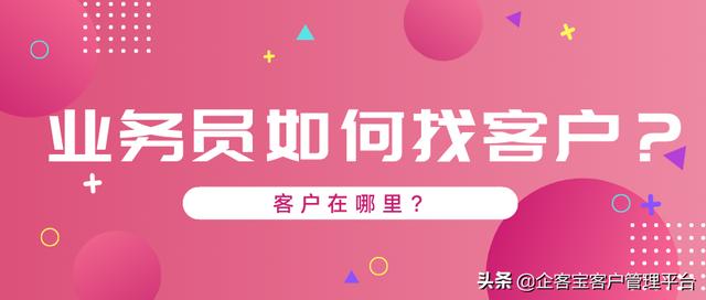 业务员怎样找客户(业务员如何找客户？客户在哪里？)