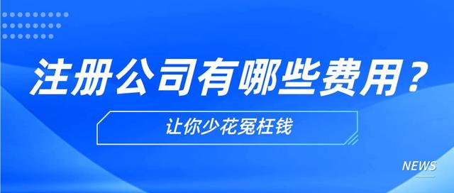 注册公司每年都有什么费用(注册公司主要有哪些费用？)