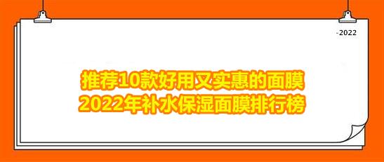 保湿补水面膜排行榜(推荐10款好用又实惠的面膜 2022年补水保湿面膜排行榜)