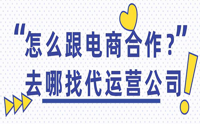 淘宝代理商怎么找厂家(怎么跟电商合作？去哪找代运营公司？)