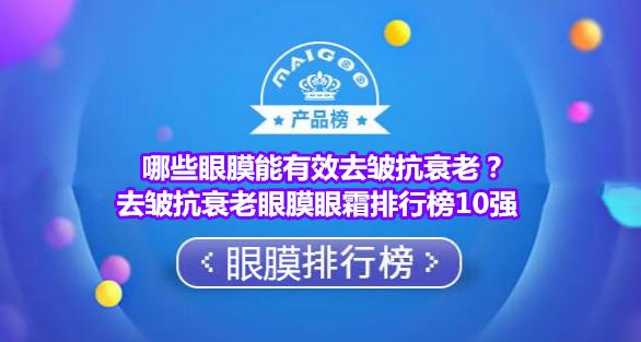 眼膜排行榜前十名(哪些眼膜能有效去皱抗衰老？去皱抗衰老眼膜眼霜排行榜10强)