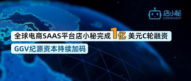 店小秘登录官网(全球电商SaaS平台店小秘完成1亿美元C轮融资，GGV纪源资本持续加码 | GGV Family)