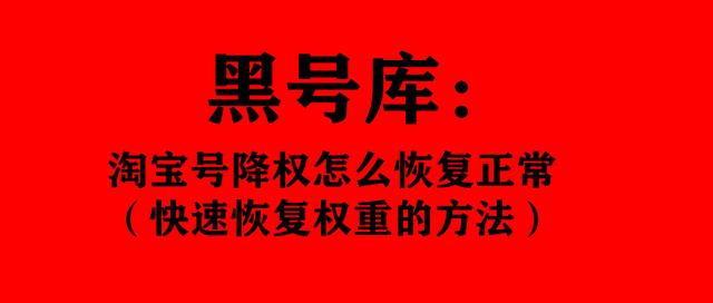 淘宝号降权怎么恢复正常(黑号库：淘宝号降权怎么恢复正常（快速恢复权重的方法）)