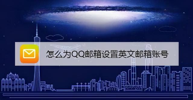 怎么用邮箱注册qq(怎么为QQ邮箱设置英文邮箱账号)