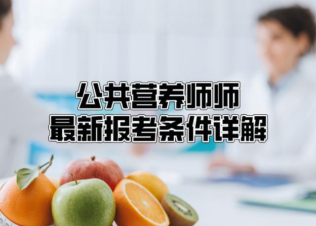 全国注册营养师报考条件(公共营养师报考条件，最基本的你都知道了吗？)