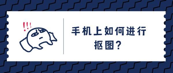 手机上如何抠图到另一张图(手机上如何进行抠图？手机抠图软件分享)