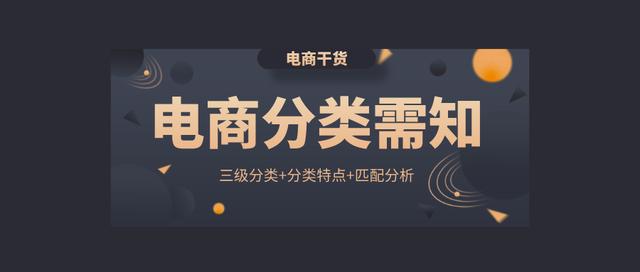 电商网站有哪些类型(电商分类需知：三级分类+分类特点+匹配分析)