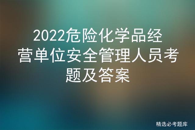运营基础知识考题(2022危险化学品经营单位安全管理人员考题及答案)