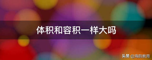 容积的计算公式(海韵教育丨容积和体积有什么区别和联系？)