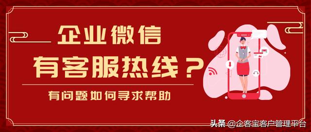企业微信的客服电话(企业微信有客服热线吗？有问题如何获取帮助？)