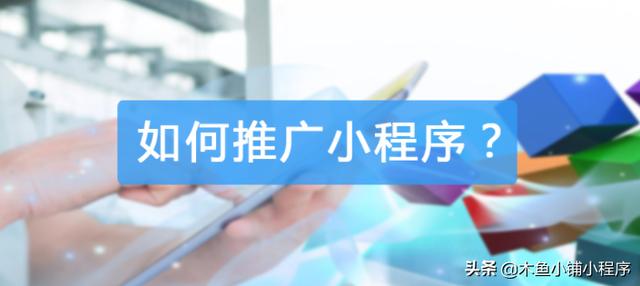 微信小程序推广方法(怎样才能有效推广微信小程序)