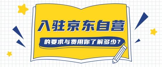 入驻京东自营店保证金多少钱(星阳课堂：入驻京东自营的要求与费用你了解多少？)