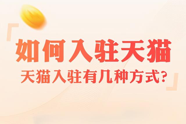 如何入驻天猫(如何入驻天猫，天猫入驻有几种方式？)