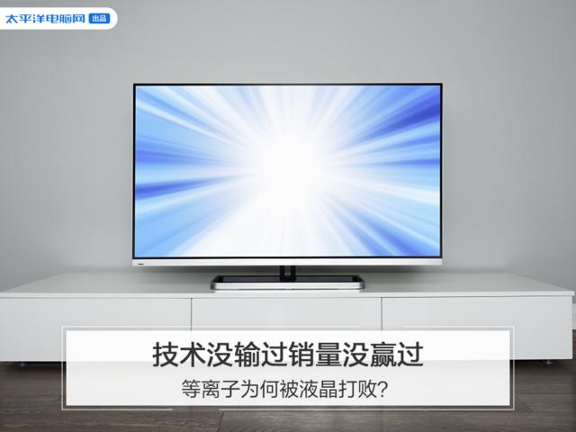 松下等离子电视机通病(技术没输过销量没赢过，等离子为何被液晶打败？)