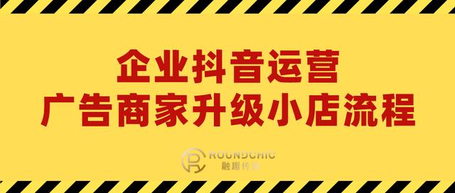 企业抖音店铺怎么开(企业抖音运营-广告商家升级小店流程)