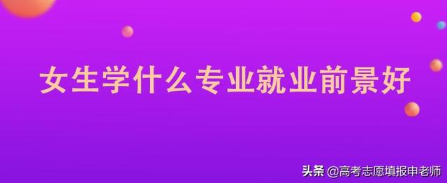 女生专业推荐 知乎(女生报考什么专业好？这15个专业很适合，就业不愁待遇稳定)