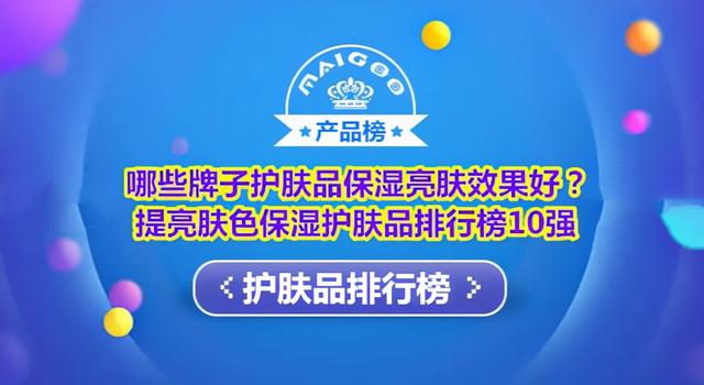 护肤品牌十大排行榜(哪些牌子护肤品保湿亮肤效果好？提亮肤色保湿护肤品排行榜10强)