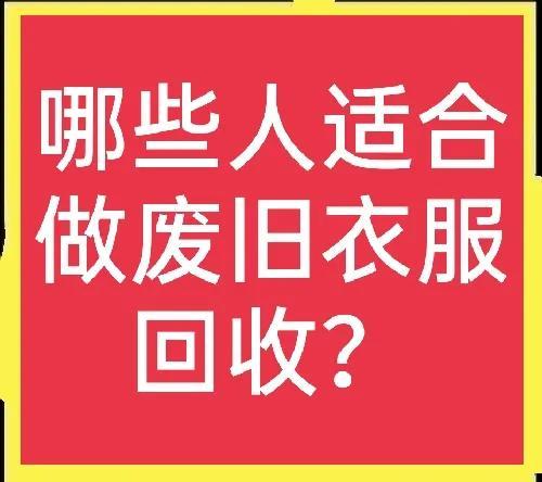 网上说加盟旧衣服回收是真的吗(哪些人适合做废旧衣服回收？要不要加盟做？)