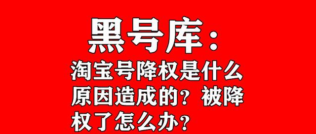 淘宝号降权是什么原因造成的(黑号库：淘宝号降权是什么原因造成的？被降权了怎么办？)