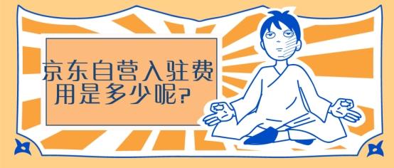 京东自营入驻条件费用标准(京东自营入驻费用是多少呢？)