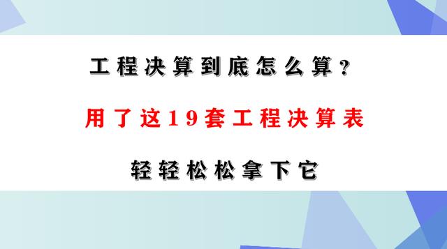 预算决算表格模板(工程决算到底怎么算？用了这19套工程决算表，轻轻松松拿下它)