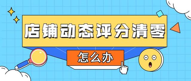 淘宝的优化评分什么时候更新(淘宝店铺动态评分清零怎么办)