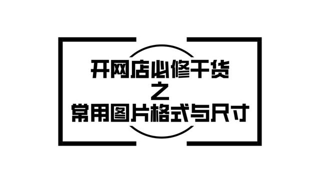 手机海报尺寸一般多大(小白开网店必修干货：常用图片格式与尺寸)