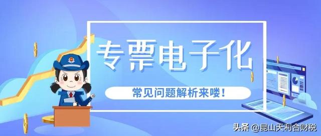 昆山发票勾选平台(开具电子专票的常见问题汇总)
